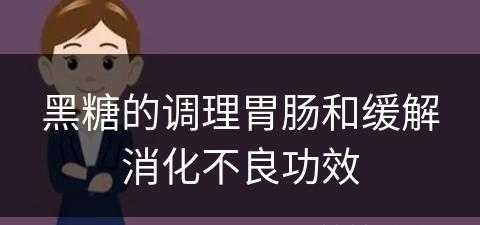 黑糖的调理胃肠和缓解消化不良功效